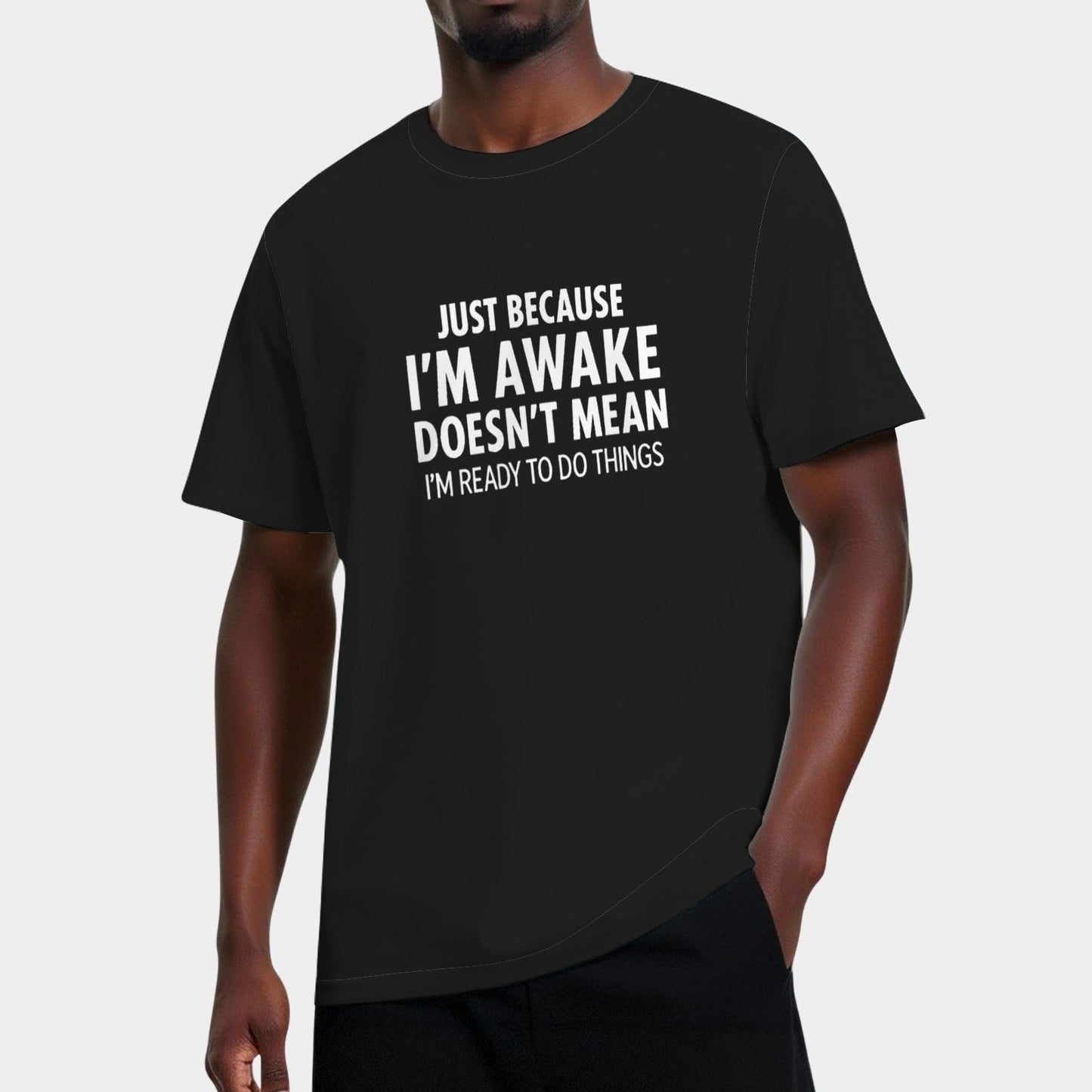 Just Because I'm Awake Doesn't Mean I'm Ready To Do Things T-Shirt